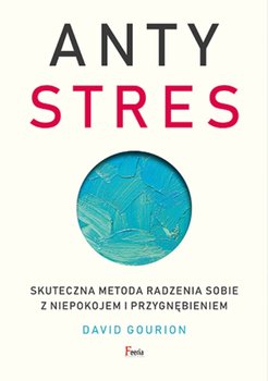 Antystres. Skuteczna metoda radzenia sobie z niepokojem i przygnębieniem - David Gourion