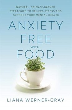 Anxiety-Free with Food: Natural, Science-Backed Strategies to Relieve Stress and Support Your Mental - Werner-Gray Liana