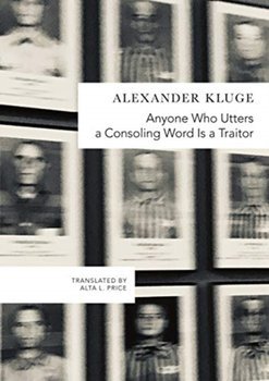 Anyone Who Utters a Consoling Word Is a Traitor: 48 Stories for Fritz Bauer - Kluge Alexander