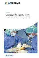 AO Handbook Orthopaedic Trauma Care - Boer Piet, Werken Christian, Morgan Steven J.