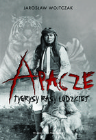 Apacze. Tygrysy rasy ludzkiej Wojtczak Jarosław