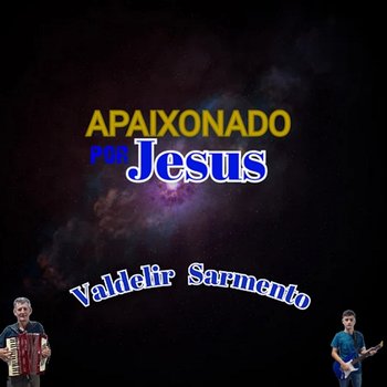 Apaixonado por Jesus - Valdelir Sarmento