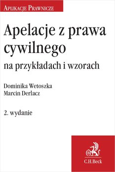 Apelacje z prawa cywilnego na przykładach i wzorach - Wetoszka Dominika, Derlacz Marcin