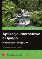 Aplikacje internetowe z Django. Najlepsze receptury Bendoraitis Aidas
