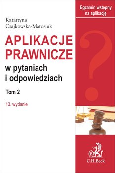 Aplikacje prawnicze w pytaniach i odpowiedziach. Tom 2 - Czajkowska-Matosiuk Katarzyna