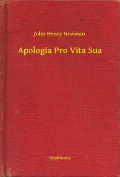 Apologia Pro Vita Sua - Newman John Henry