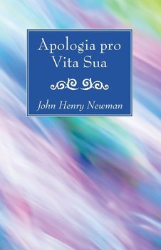 Apologia pro Vita Sua - Newman John Henry