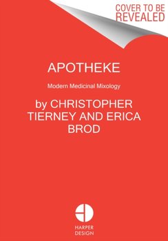 Apotheke. Modern Medicinal Cocktails - Christopher Tierney, Erica Brod