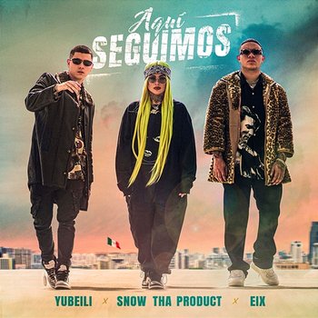 Aquí Seguimos - Yubeili, Snow Tha Product, Eix