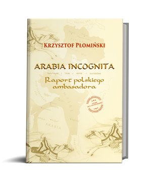 Arabia Incognita. Raport polskiego ambasadora - Płomiński K.