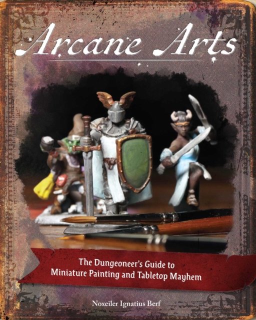 Arcane Arts The Dungeoneer's Guide to Miniature Painting and Tabletop Mayhem Andrews McMeel