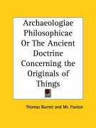 Archaeologiae Philosophicae Or The Ancient Doctrine Concerning the Originals of Things - Burnet Thomas