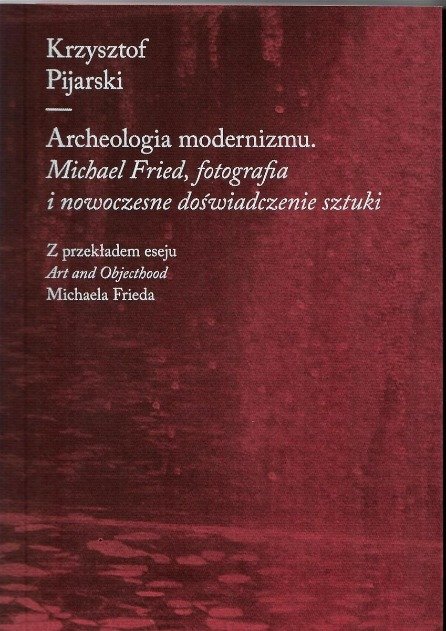 Archeologia modernizmu. Michael Fried, fotografia i nowoczesne doświadczenie sztuki
