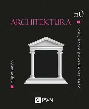 Architektura. 50 idei, które powinieneś znać - Wilkinson Philip