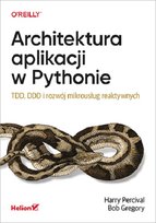 Architektura aplikacji w Pythonie. TDD, DDD i rozwój mikrousług reaktywnych Percival Harry, Gregory Bob