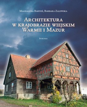 Architektura w Krajobrazie wiejskim Warmi i Mazur - Bartoś Magdalena, Zalewska Barbara