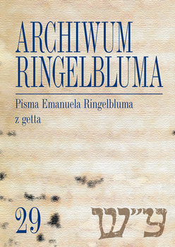 Archiwum Ringelbluma. Konspiracyjne Archiwum Getta Warszawy. Pisma Emanuela Ringelbluma z getta. Tom 29 - Opracowanie zbiorowe