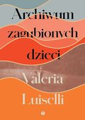 Archiwum zagubionych dzieci&nbsp;-&nbsp;Luiselli Valeria