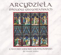 Arcydzieła Śpiewów Gregoriańskich Cantores Minores Wratislavienses