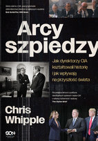 Arcyszpiedzy. Jak dyrektorzy CIA kształtowali historię i jak wpływają na przyszłość świata