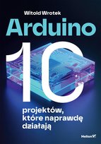 Arduino. 10 projektów, które naprawdę działają Witold Wrotek