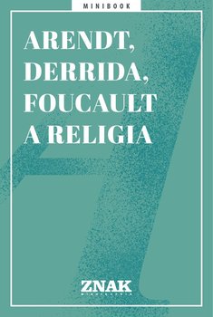 Arendt, Derrida i Foucault a religia - Opracowanie zbiorowe