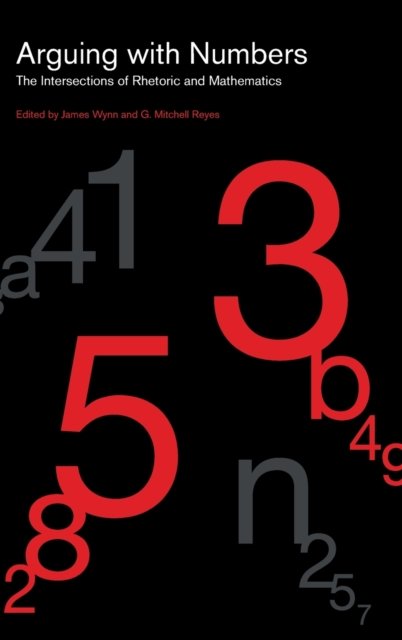 Arguing with Numbers: The Intersections of Rhetoric and Mathematics ...