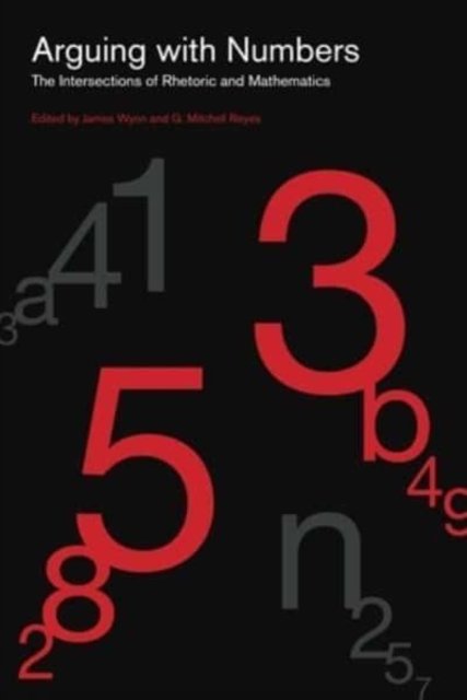 Argument As Math Rhetoric Arguing with Numbers: The Intersections of Rhetoric and Mathematics ...