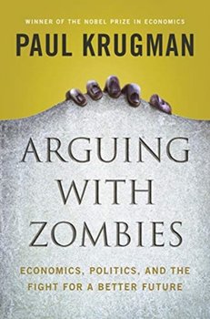 Arguing with Zombies. Economics, Politics, and the Fight for a Better Future - Krugman Paul