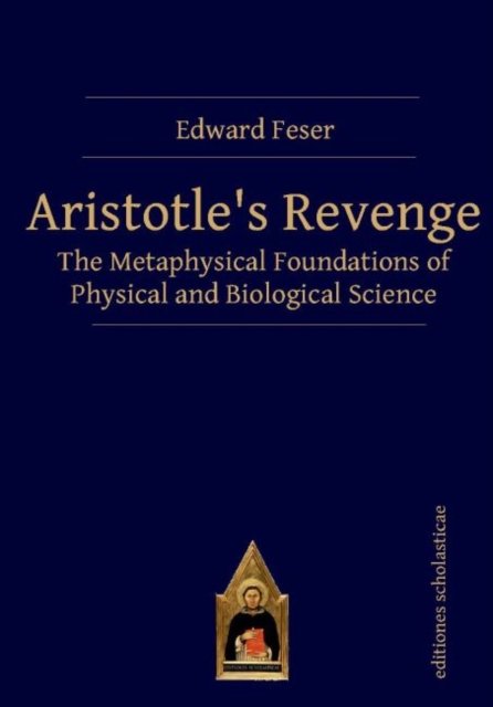 Aristotles Revenge: The Metaphysical Foundations of Physical and ...