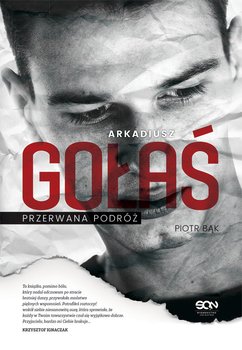 Arkadiusz Gołaś. Przerwana podróż - Bąk Piotr