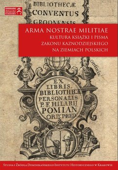 Arma nostrae militiae. Kultura książki i pisma Zakonu Kaznodziejskiego na ziemiach polskich - Opracowanie zbiorowe