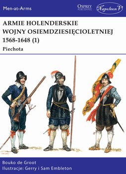 Armie holenderskie wojny osiemdziesięcioletniej 1568-1648. Piechota. Tom 1 - De Groot Bob