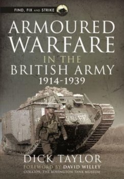 Armoured Warfare in the British Army, 1914-1939 - Taylor Richard