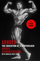 Arnold: The Education Of A Bodybuilder Arnold Schwarzenegger
