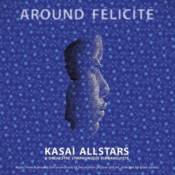 Around Félicité - Kasai Allstars & Orchestre Symphonique Kimbanguiste