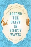 Around the Coast in Eighty Waves - Bennett Jonathan
