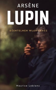 Arsène Lupin. Dżentelmen włamywacz - Leblanc Maurice