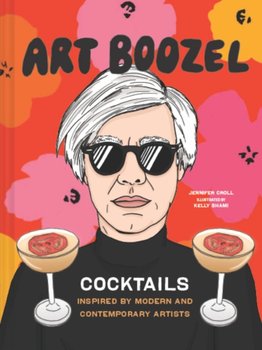 Art Boozel: Cocktails Inspired by Modern and Contemporary Artists - Croll Jennifer