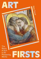 Art Firsts: The Story of Art in 30 Pioneering Works Orion Publishing