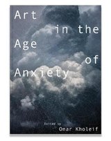 Art in the Age of Anxiety Omar Kholeif