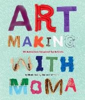 Art Making with MoMA: 20 Activities for Kids Inspired by Artists at the Museum of Modern Art - Margulies Elizabeth, Frisch Cari