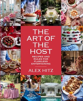Art of Host: Recipes and Rules for Flawless Entertaining - Alex Hitz