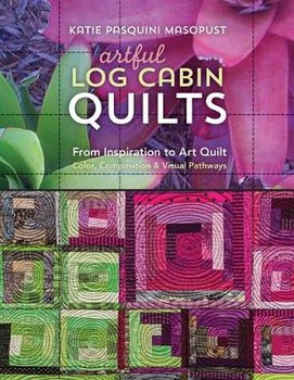 Artful Log Cabin Quilts - Pasquini-Masopust Katie