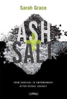 Ash + Salt: From Survival to Empowerment after Sexual Assault - Sarah Grace