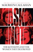Ask Not : The Kennedys and the Women They Destroyed Callahan Maureen
