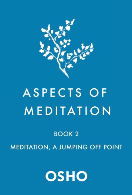 Aspects Of Meditation Book 2: Meditation, A Jumping Off Point - Osho ...