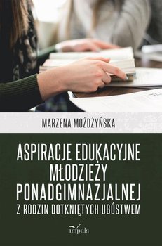 Aspiracje edukacyjne młodzieży ponadgimnazjalnej z rodzin dotkniętych ubóstwem - Możdżyńska Marzena