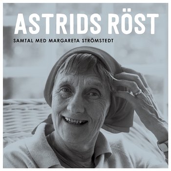 Astrids röst - Samtal med Margareta Strömstedt - Astrid Lindgren