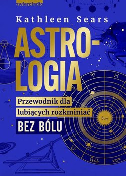 Astrologia. Przewodnik dla lubiących rozkminiać bez bólu - Sears Kathleen